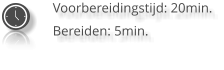 Voorbereidingstijd: 20min. Bereiden: 5min.